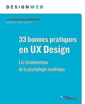 33 bonnes pratiques en UX Design: Les fondamentaux de la psychologie numérique. Préface de Nabil Thalmann