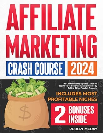 Affiliate Marketing Crash Course: The Complete Step-by-Step Guide for Beginners to Generate Passive Income by Selling Other People's Products | Includes Most Profitable Niches