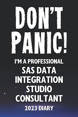 Don't Panic! I'm A Professional SAS Data Integration Studio Consultant - 2023 Diary: Funny Full Year 2023 Planner Gift For A Hard Working SAS Data Integration Studio Consultant