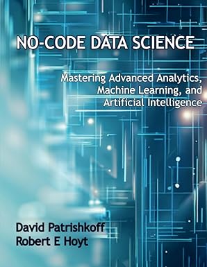 No-Code Data Science: Mastering Advanced Analytics, Machine Learning, and Artificial Intelligence