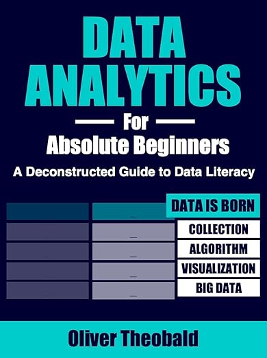 Data Analytics for Absolute Beginners: Make Decisions Using Every Variable: (Introduction to Data, Data Visualization, Business Intelligence & Machine ... Statistics for Beginners) (English Edition)