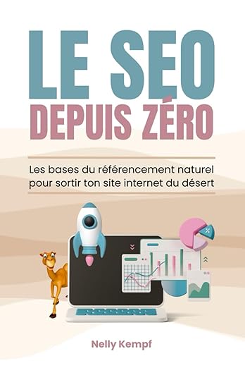 Le SEO depuis zéro: Les bases du référencement naturel pour sortir ton site internet du désert