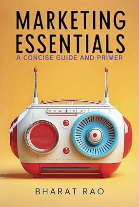 Marketing Essentials: A Concise Guide and Primer: Time-Tested Strategies for Research, Segmentation, New Product Development, Innovation, and Related Topics in Modern Marketing