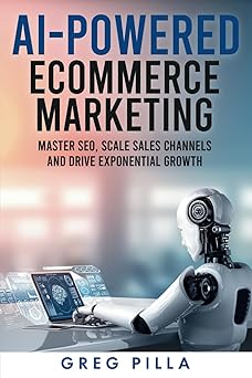 AI POWERED ECOMMERCE MARKETING: Master SEO, Scale Sales Channels and Drive Exponential Growth