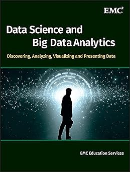 Data Science and Big Data Analytics: Discovering, Analyzing, Visualizing and Presenting Data