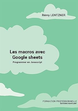 LES MACROS AVEC GOOGLE SHEETS: Programmer en Javascript (Formation professionnelle t. 18)