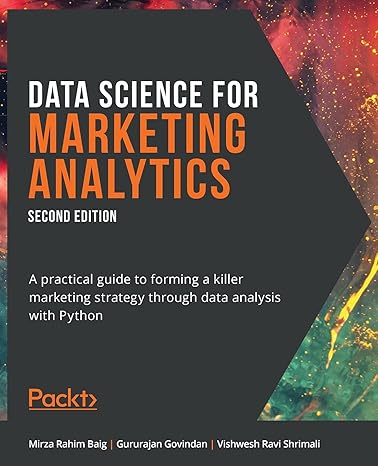 Data Science for Marketing Analytics - Second Edition: A practical guide to forming a killer marketing strategy through data analysis with Python