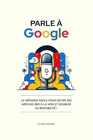 Parle à Google: La méthode facile pour dicter ses articles SEO à la voix et doubler sa rentabilité