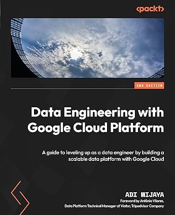 Data Engineering with Google Cloud Platform - Second Edition: A guide to leveling up as a data engineer by building a scalable data platform with Google Cloud