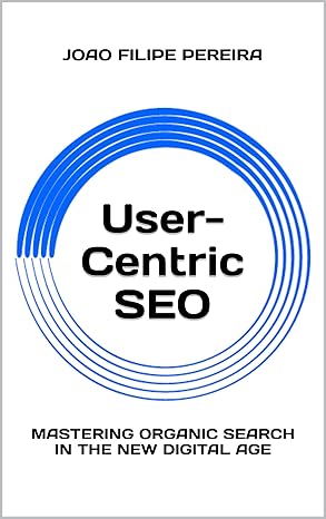 User-Centric SEO: Mastering Organic Search In The New Digital Age (English Edition)