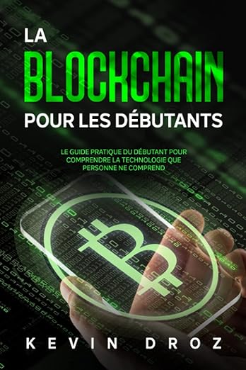 La Blockchain pour les Débutants: Le guide pratique du débutant pour comprendre la technologie que personne ne comprend