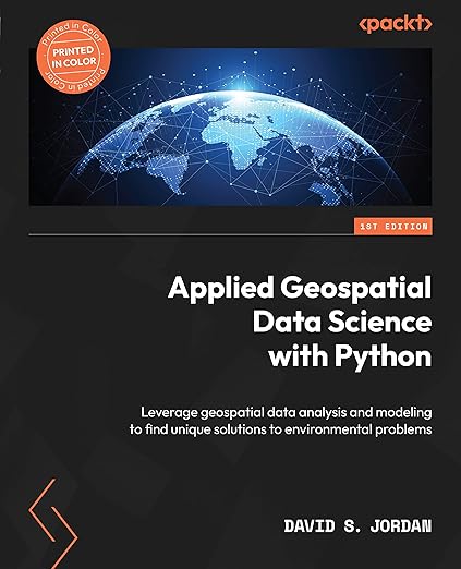 Applied Geospatial Data Science with Python: Leverage geospatial data analysis and modeling to find unique solutions to environmental problems (English Edition)