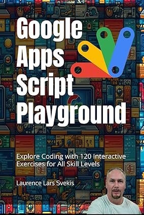 Google Apps Script Playground: Explore Coding with 120 Interactive Exercises for All Skill Levels