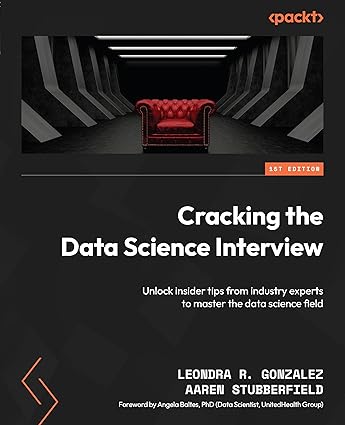 Cracking the Data Science Interview: Unlock insider tips from industry experts to master the data science field