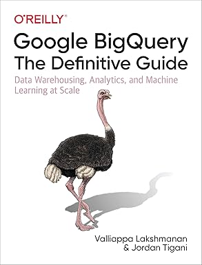 Google BigQuery: The Definitive Guide: Data Warehousing, Analytics, and Machine Learning at Scale (English Edition)