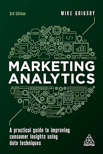 Marketing Analytics: A Practical Guide to Improving Consumer Insights Using Data Techniques