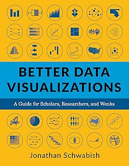 Better Data Visualizations: A Guide for Scholars, Researchers, and Wonks